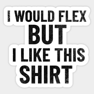 I Would Flex, But I Like This Shirt Sticker